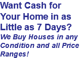 Want Cash for Your Home in as Little as 7 Days? We Buy Houses in any Condition and all Price Ranges!
